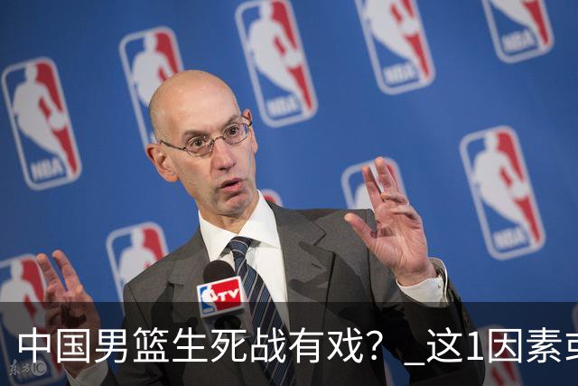 中国男篮生死战有戏？ 这1因素或成破局关键